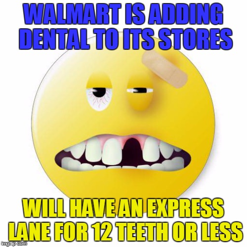Walmarts Newest Logo | WALMART IS ADDING DENTAL TO ITS STORES; WILL HAVE AN EXPRESS LANE FOR 12 TEETH OR LESS | image tagged in walmarts newest logo | made w/ Imgflip meme maker