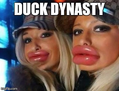 Duck Face Chicks | DUCK DYNASTY | image tagged in memes,duck face chicks | made w/ Imgflip meme maker