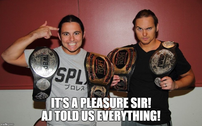 IT'S A PLEASURE SIR! AJ TOLD US EVERYTHING! | made w/ Imgflip meme maker