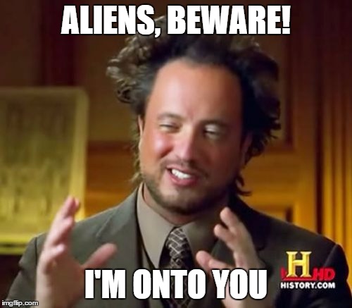 Watch out, Aliens! | ALIENS, BEWARE! I'M ONTO YOU | image tagged in memes,ancient aliens,beware,i'm onto you | made w/ Imgflip meme maker