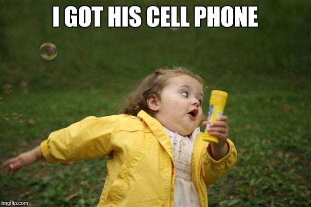 girl running | I GOT HIS CELL PHONE | image tagged in girl running | made w/ Imgflip meme maker