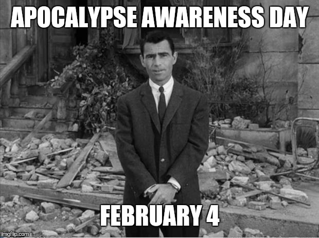 APOCALYPSE AWARENESS DAY FEBRUARY 4 | made w/ Imgflip meme maker