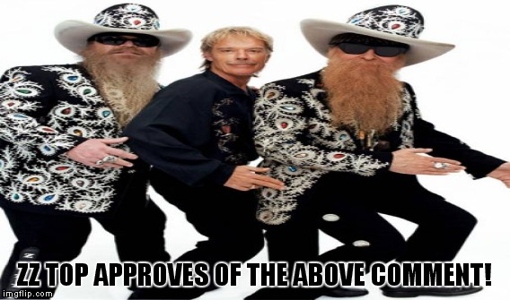 ZZ TOP APPROVES OF THE ABOVE COMMENT! | made w/ Imgflip meme maker