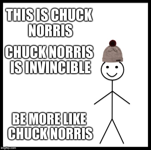 Chuck Norris  | THIS IS CHUCK NORRIS; CHUCK NORRIS IS INVINCIBLE; BE MORE LIKE CHUCK NORRIS | image tagged in memes | made w/ Imgflip meme maker