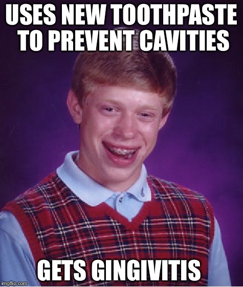 Bad Luck Brian Meme | USES NEW TOOTHPASTE TO PREVENT CAVITIES; GETS GINGIVITIS | image tagged in memes,bad luck brian | made w/ Imgflip meme maker