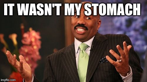 IT WASN'T MY STOMACH | image tagged in memes,steve harvey | made w/ Imgflip meme maker