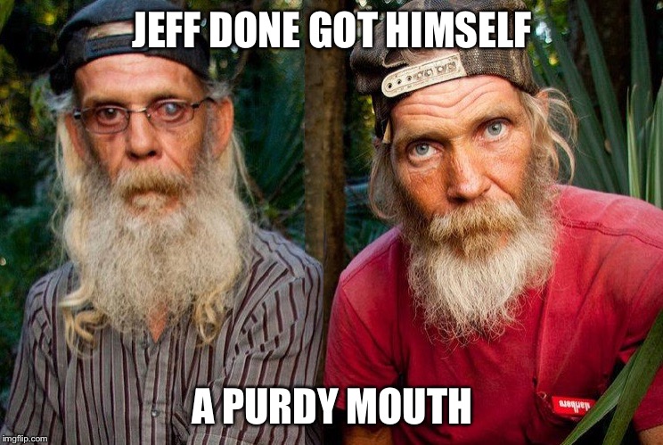 Swamp people | JEFF DONE GOT HIMSELF A PURDY MOUTH | image tagged in swamp people | made w/ Imgflip meme maker