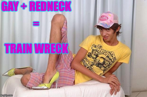 Gay | GAY + REDNECK; =; TRAIN WRECK | image tagged in gay,redneck,rednecks,train wreck,gay guy,hillbilly | made w/ Imgflip meme maker