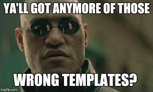 Matrix Morpheus Meme | YA'LL GOT ANYMORE OF THOSE WRONG TEMPLATES? | image tagged in memes,matrix morpheus | made w/ Imgflip meme maker
