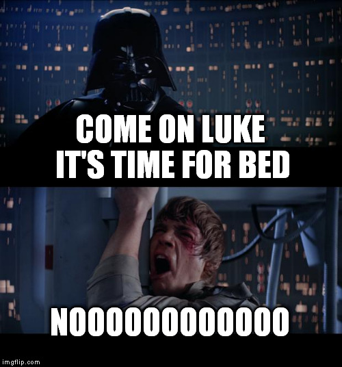 Star Wars No Meme | COME ON LUKE IT'S TIME FOR BED; NOOOOOOOOOOOO | image tagged in memes,star wars no | made w/ Imgflip meme maker