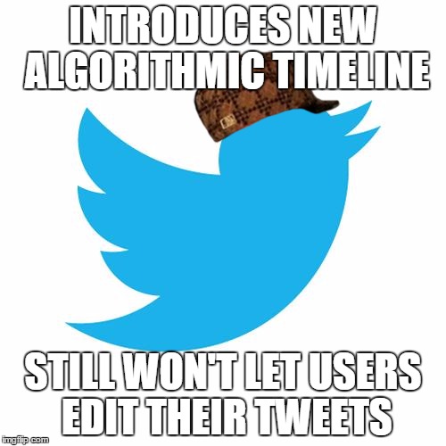 Twitter birds says | INTRODUCES NEW ALGORITHMIC TIMELINE; STILL WON'T LET USERS EDIT THEIR TWEETS | image tagged in twitter birds says,scumbag,AdviceAnimals | made w/ Imgflip meme maker