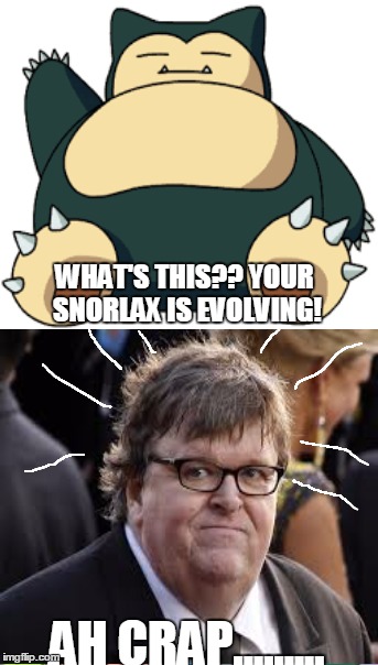 This is actually deeply insulting to Snorlax, but..... | WHAT'S THIS?? YOUR SNORLAX IS EVOLVING! AH CRAP......... | image tagged in michael moore,fat,snorlax,pokemon,liberal | made w/ Imgflip meme maker