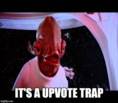IT'S A UPVOTE TRAP | made w/ Imgflip meme maker