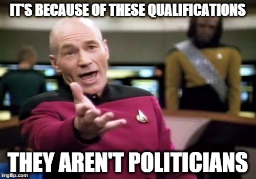 Picard Wtf Meme | IT'S BECAUSE OF THESE QUALIFICATIONS THEY AREN'T POLITICIANS | image tagged in memes,picard wtf | made w/ Imgflip meme maker