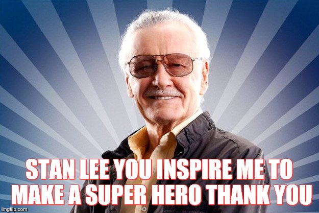 Stan Lee | STAN LEE YOU INSPIRE ME TO MAKE A SUPER HERO THANK YOU | image tagged in stan lee | made w/ Imgflip meme maker