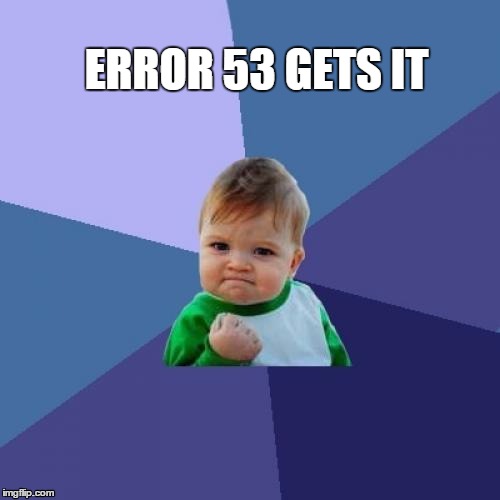 Success Kid | ERROR 53 GETS IT | image tagged in memes,success kid | made w/ Imgflip meme maker