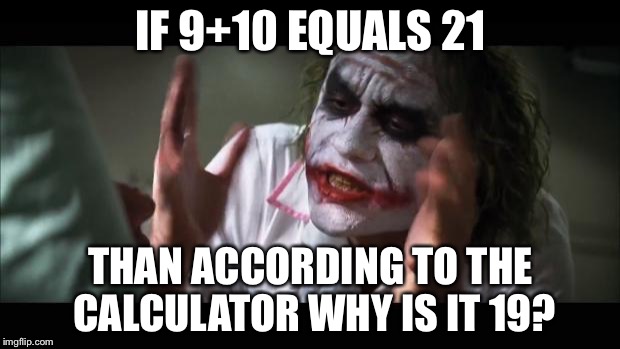 And everybody loses their minds Meme | IF 9+10 EQUALS 21; THAN ACCORDING TO THE CALCULATOR WHY IS IT 19? | image tagged in memes,and everybody loses their minds | made w/ Imgflip meme maker