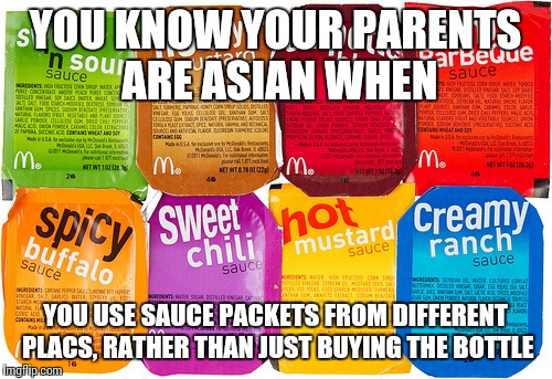 McNugget Sauce | YOU KNOW YOUR PARENTS ARE ASIAN WHEN; YOU USE SAUCE PACKETS FROM DIFFERENT PLACS, RATHER THAN JUST BUYING THE BOTTLE | image tagged in mcnugget sauce | made w/ Imgflip meme maker