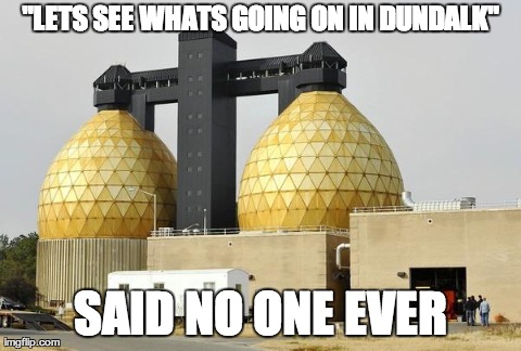 image tagged in dundalk | made w/ Imgflip meme maker