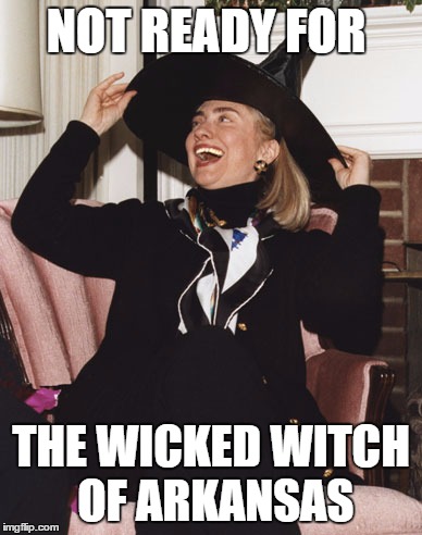 Wicked Witch of Arkansas | NOT READY FOR; THE WICKED WITCH OF ARKANSAS | image tagged in hillary clinton | made w/ Imgflip meme maker