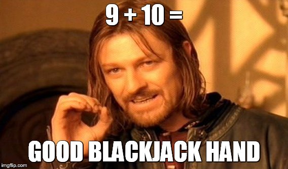 One Does Not Simply Meme | 9 + 10 = GOOD BLACKJACK HAND | image tagged in memes,one does not simply | made w/ Imgflip meme maker