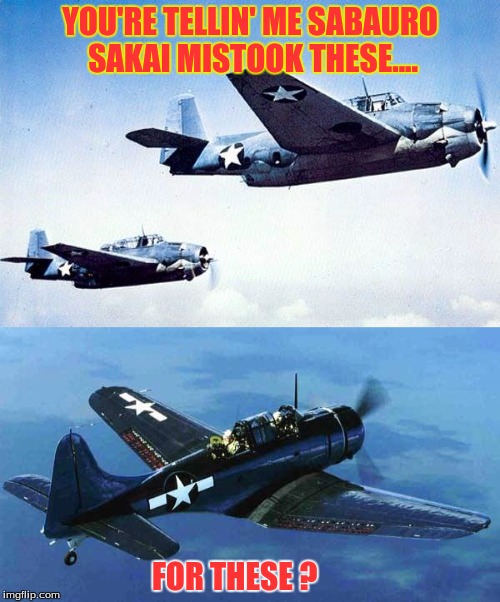 YOU'RE TELLIN' ME SABAURO SAKAI MISTOOK THESE.... FOR THESE ? | image tagged in history | made w/ Imgflip meme maker