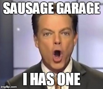 SAUSAGE GARAGE; I HAS ONE | made w/ Imgflip meme maker