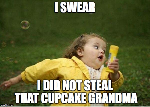 Chubby Bubbles Girl | I SWEAR; I DID NOT STEAL THAT CUPCAKE GRANDMA | image tagged in memes,chubby bubbles girl | made w/ Imgflip meme maker