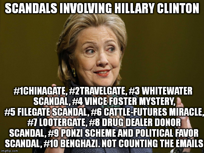 Not Trustworthy  | SCANDALS INVOLVING HILLARY CLINTON; #1CHINAGATE, #2TRAVELGATE, #3 WHITEWATER SCANDAL, #4 VINCE FOSTER MYSTERY, #5 FILEGATE SCANDAL, #6 CATTLE-FUTURES MIRACLE, #7 LOOTERGATE, #8 DRUG DEALER DONOR SCANDAL, #9 PONZI SCHEME AND POLITICAL FAVOR SCANDAL, #10 BENGHAZI. NOT COUNTING THE EMAILS | image tagged in meme,political | made w/ Imgflip meme maker
