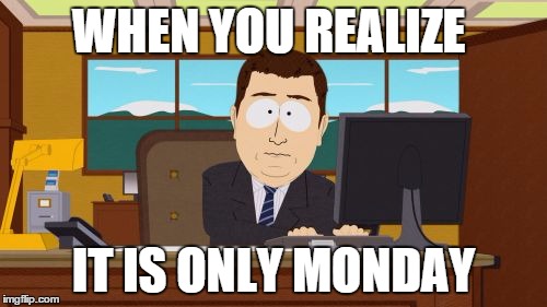 Aaaaand Its Gone Meme | WHEN YOU REALIZE; IT IS ONLY MONDAY | image tagged in memes,aaaaand its gone | made w/ Imgflip meme maker