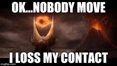 Eye Of Sauron | OK...NOBODY MOVE; I LOSS MY CONTACT | image tagged in memes,eye of sauron | made w/ Imgflip meme maker