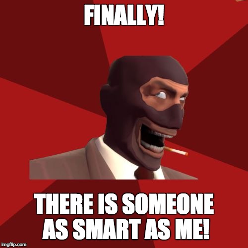 FINALLY! THERE IS SOMEONE AS SMART AS ME! | made w/ Imgflip meme maker