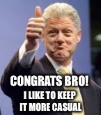 CONGRATS BRO! I LIKE TO KEEP IT MORE CASUAL | made w/ Imgflip meme maker