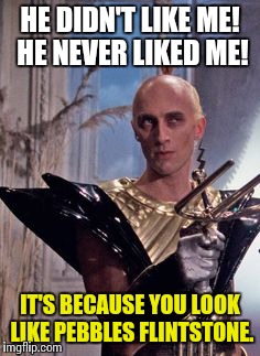 Rocky Horror Picture Show |  HE DIDN'T LIKE ME! HE NEVER LIKED ME! IT'S BECAUSE YOU LOOK LIKE PEBBLES FLINTSTONE. | image tagged in riff raff,rocky horror,rocky horror picture show,nsfw,funny meme,flinstones | made w/ Imgflip meme maker