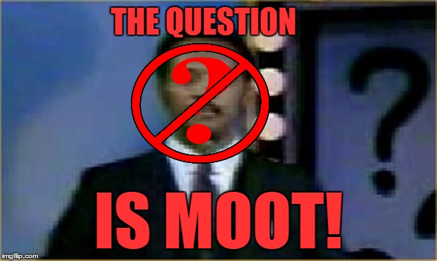 THE QUESTION IS MOOT! | made w/ Imgflip meme maker