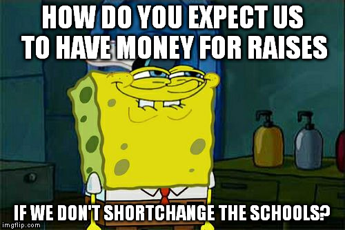MAYOR OF LA MENSA'S FINANCIAL LITERACY | HOW DO YOU EXPECT US TO HAVE MONEY FOR RAISES; IF WE DON'T SHORTCHANGE THE SCHOOLS? | image tagged in memes,dont you squidward,mayor,budget | made w/ Imgflip meme maker