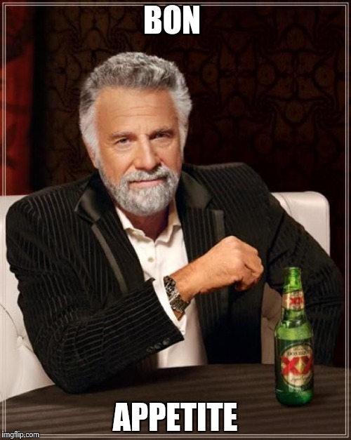 The Most Interesting Man In The World Meme | BON APPETITE | image tagged in memes,the most interesting man in the world | made w/ Imgflip meme maker