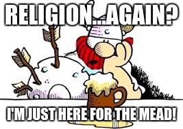 hagar | RELIGION...AGAIN? I'M JUST HERE FOR THE MEAD! | image tagged in hagar | made w/ Imgflip meme maker