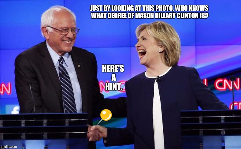 bernie hillary | JUST BY LOOKING AT THIS PHOTO, WHO KNOWS WHAT DEGREE OF MASON HILLARY CLINTON IS? HERE'S A HINT. 📍 | image tagged in bernie hillary | made w/ Imgflip meme maker