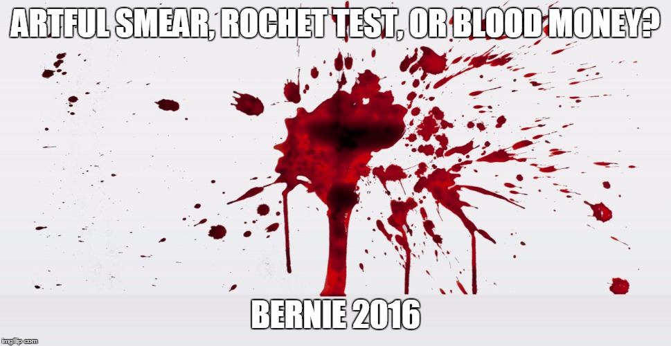 ARTFUL SMEAR, ROCHET TEST, OR BLOOD MONEY? BERNIE 2016 | image tagged in campaign 2016 candidate camera | made w/ Imgflip meme maker