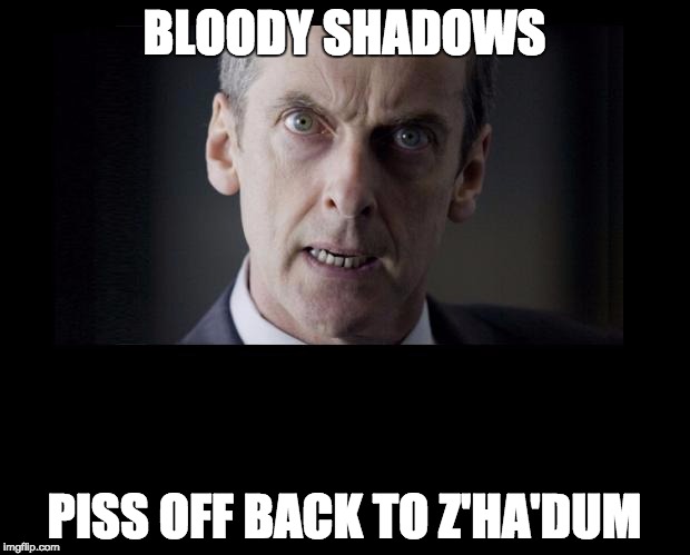 Malcolm Tucker Glaring | BLOODY SHADOWS; PISS OFF BACK TO Z'HA'DUM | image tagged in malcolm tucker glaring | made w/ Imgflip meme maker