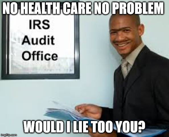 Would I lie too you? | NO HEALTH CARE NO PROBLEM; WOULD I LIE TOO YOU? | image tagged in irs | made w/ Imgflip meme maker