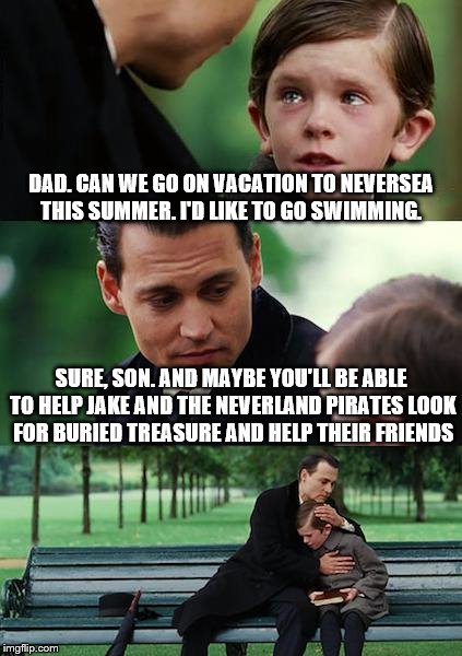 Liberal Dad | DAD. CAN WE GO ON VACATION TO NEVERSEA THIS SUMMER. I'D LIKE TO GO SWIMMING. SURE, SON. AND MAYBE YOU'LL BE ABLE TO HELP JAKE AND THE NEVERLAND PIRATES LOOK FOR BURIED TREASURE AND HELP THEIR FRIENDS | image tagged in memes,finding neverland,neversea,jake,summer,treasure | made w/ Imgflip meme maker