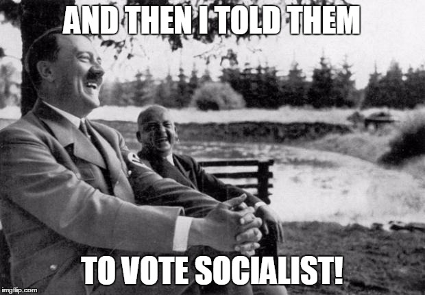 And then what happened?! | AND THEN I TOLD THEM; TO VOTE SOCIALIST! | image tagged in socialism,bernie sanders,adolf hitler,democrats,progressive,political | made w/ Imgflip meme maker