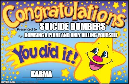 Happy Star Congratulations Meme | SUICIDE BOMBERS; BOMBING A PLANE AND ONLY KILLING YOURSELF; KARMA | image tagged in memes,happy star congratulations | made w/ Imgflip meme maker