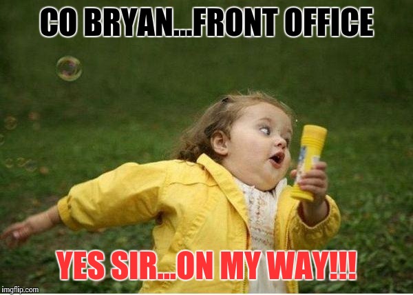 Chubby Bubbles Girl Meme | CO BRYAN...FRONT OFFICE; YES SIR...ON MY WAY!!! | image tagged in memes,chubby bubbles girl | made w/ Imgflip meme maker