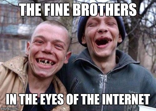 I think you know what I mean | THE FINE BROTHERS; IN THE EYES OF THE INTERNET | image tagged in memes,ugly twins,orange juice is tasty,finebros | made w/ Imgflip meme maker