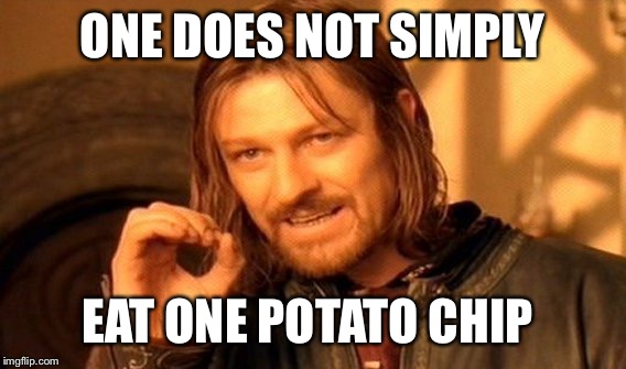One Does Not Simply | ONE DOES NOT SIMPLY; EAT ONE POTATO CHIP | image tagged in memes,one does not simply | made w/ Imgflip meme maker