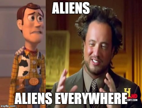 Aliens, Aliens Everywhere | ALIENS; ALIENS EVERYWHERE | image tagged in woody,aliens,ancient aliens,aliens everywhere,memes | made w/ Imgflip meme maker