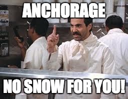 soup nazi | ANCHORAGE; NO SNOW FOR YOU! | image tagged in soup nazi | made w/ Imgflip meme maker
